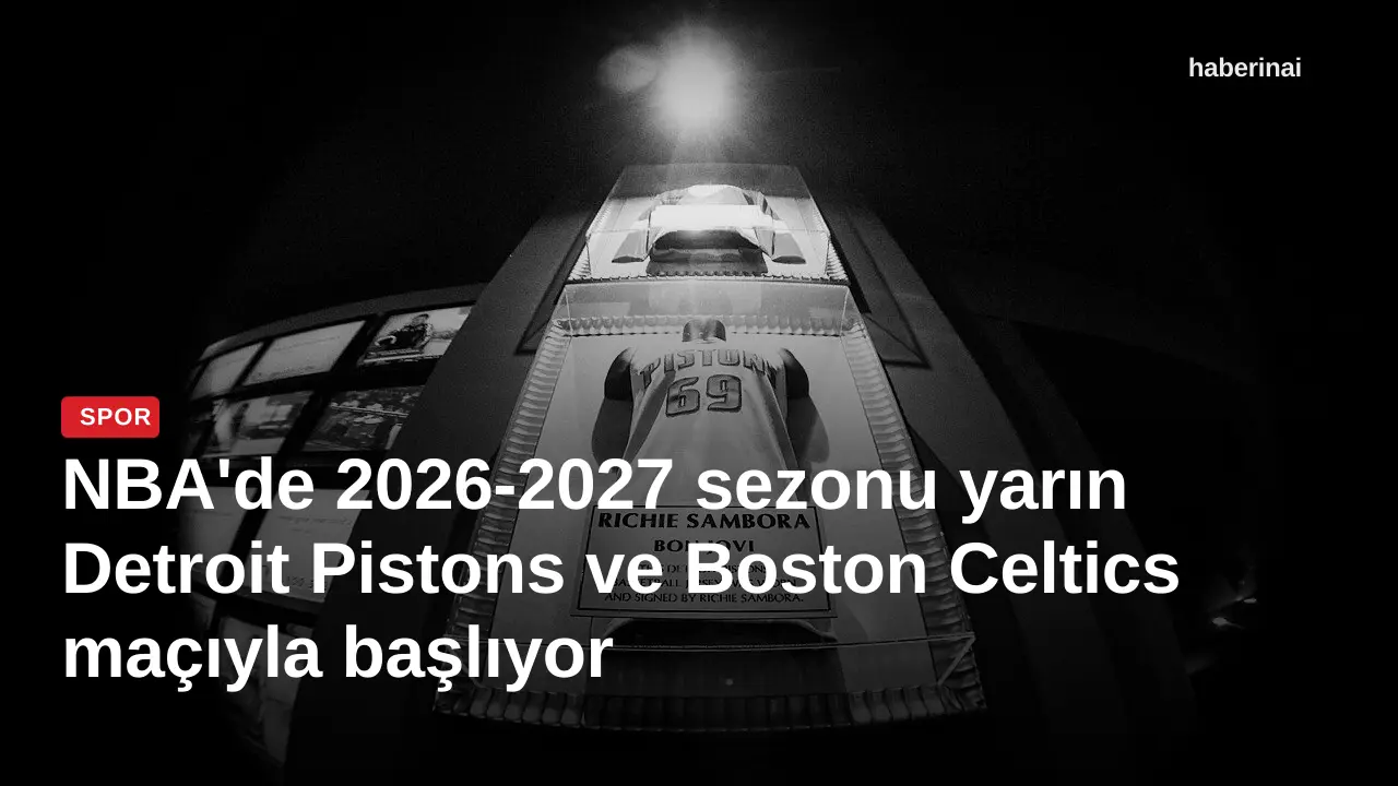NBA'de 2026-2027 sezonu yarın Detroit Pistons ve Boston Celtics maçıyla başlıyor