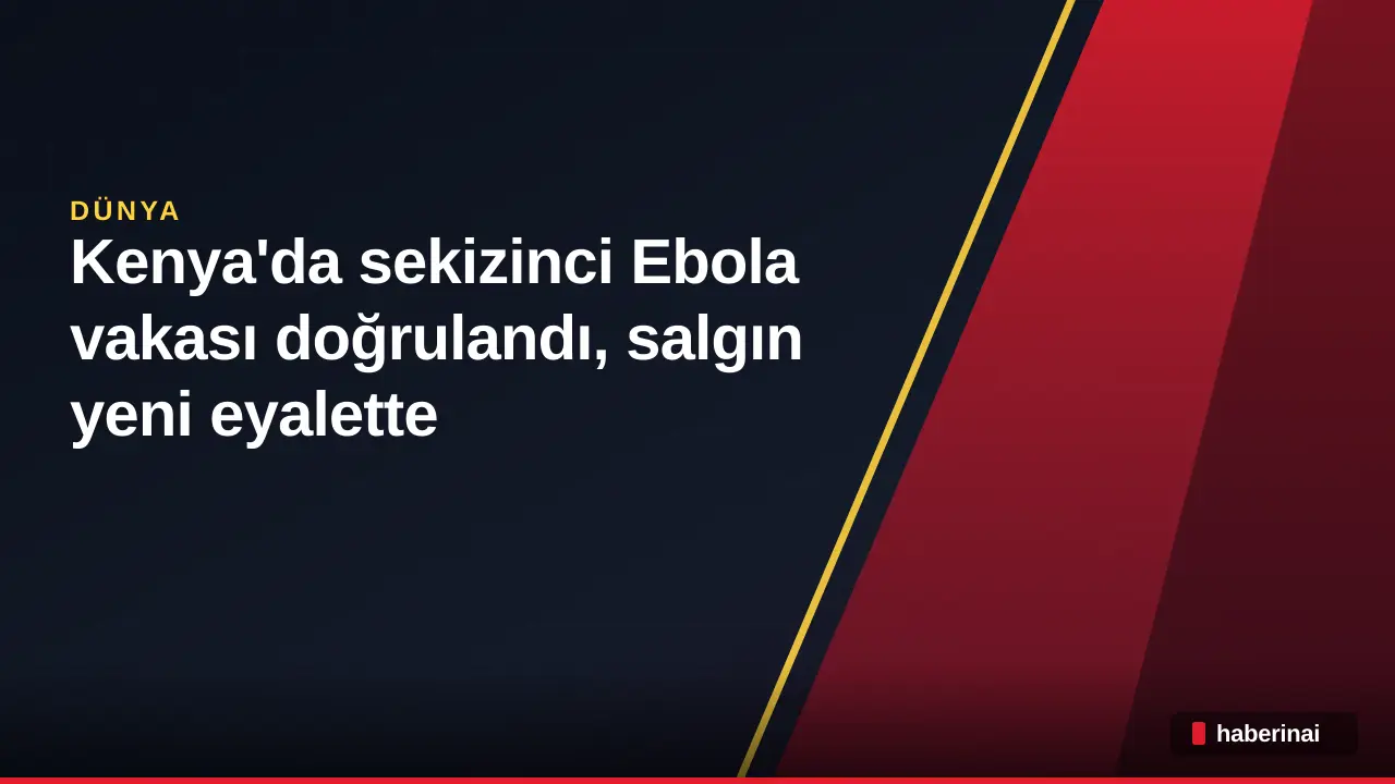 Kenya'da sekizinci Ebola vakası doğrulandı, salgın yeni eyalette