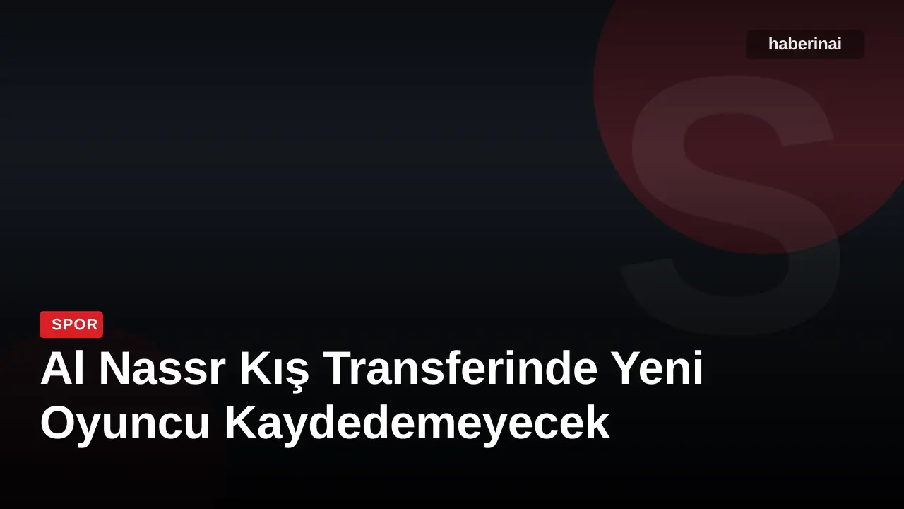 Al Nassr Kış Transferinde Yeni Oyuncu Kaydedemeyecek