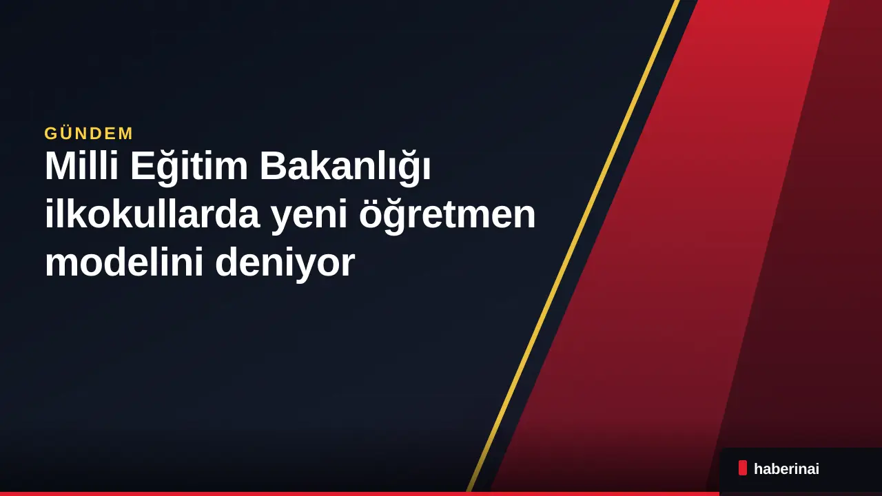 Milli Eğitim Bakanlığı ilkokullarda yeni öğretmen modelini deniyor