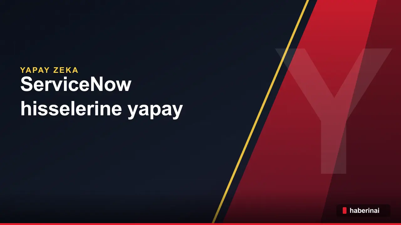 ServiceNow hisselerine yapay zeka desteğiyle 266 dolar hedef geldi