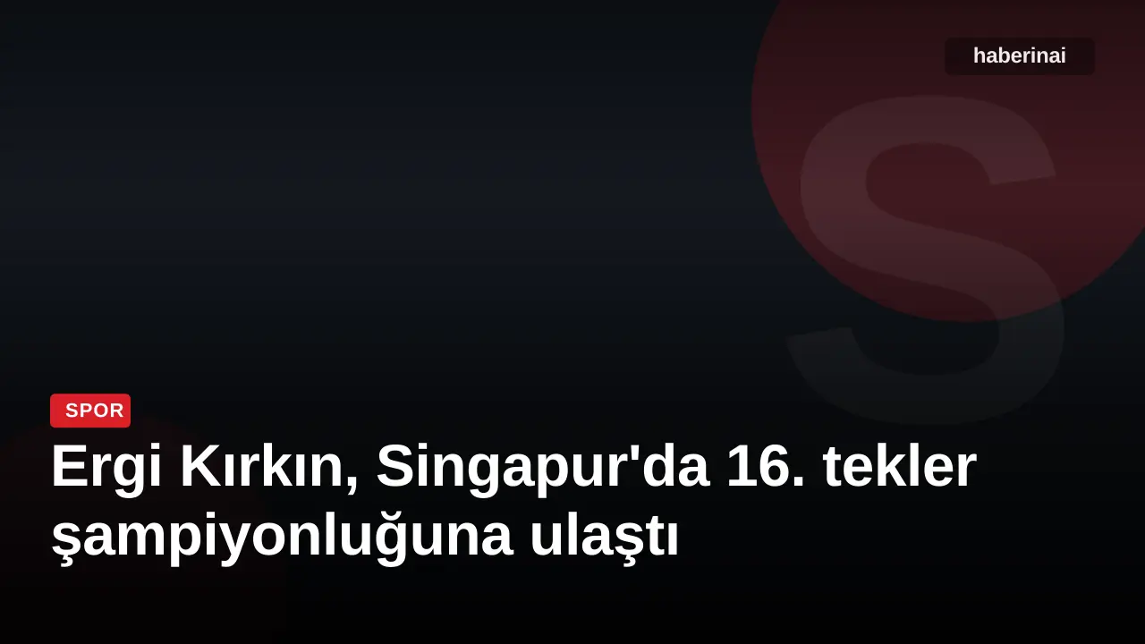 Ergi Kırkın, Singapur'da 16. tekler şampiyonluğuna ulaştı