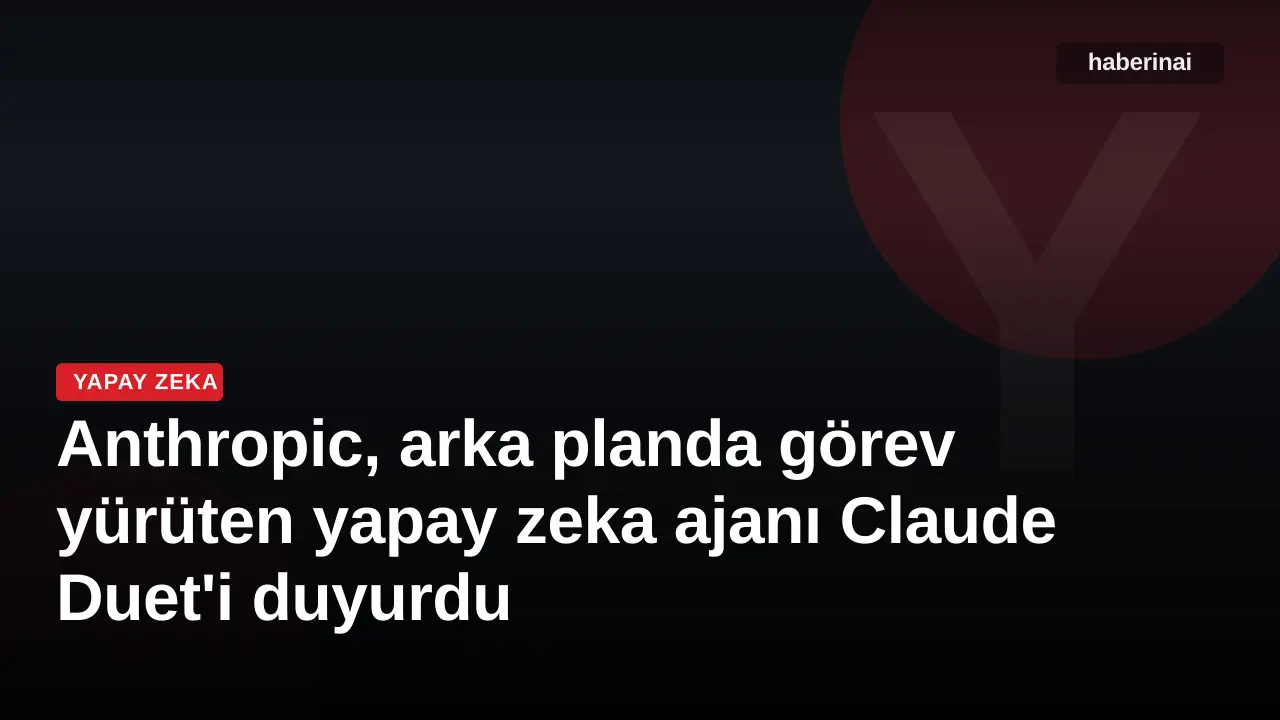 Anthropic, arka planda görev yürüten yapay zeka ajanı Claude Duet'i duyurdu