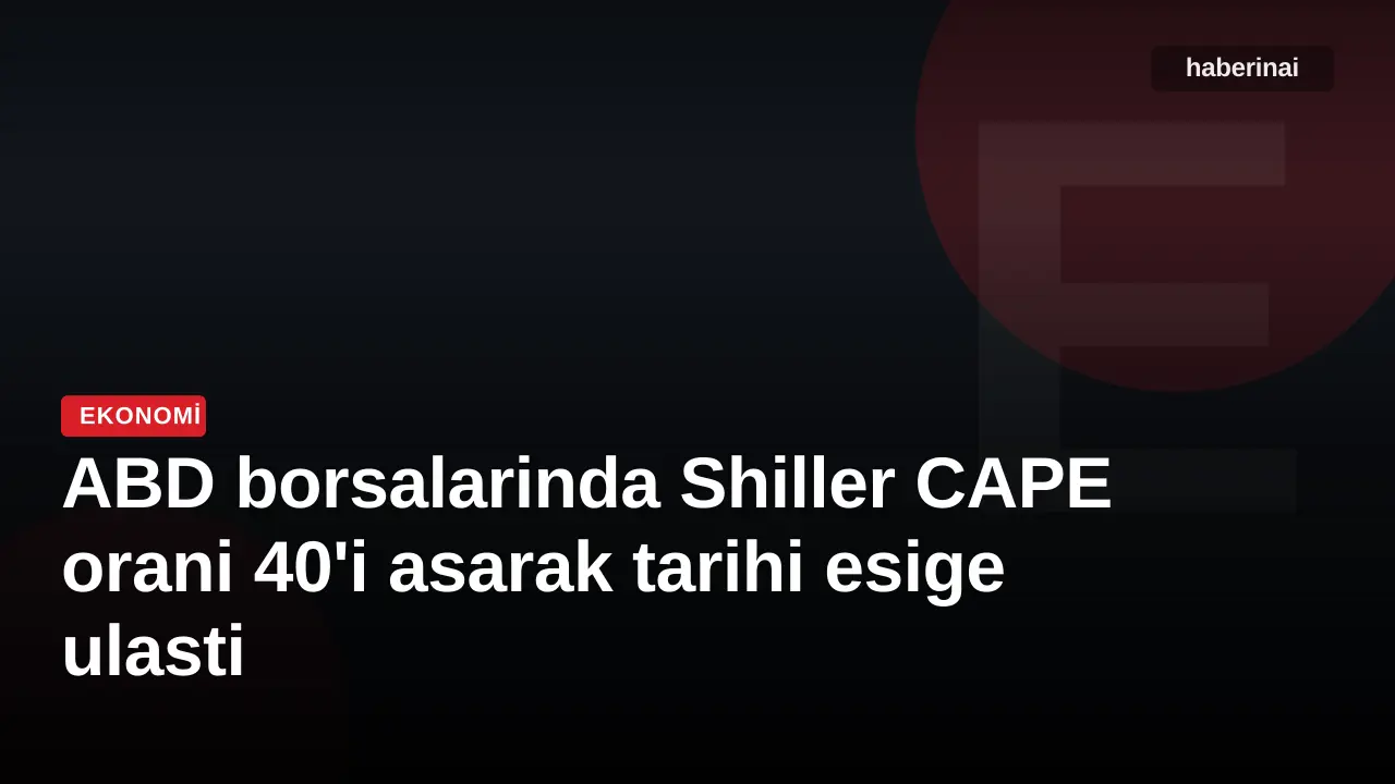 ABD borsalarinda Shiller CAPE orani 40'i asarak tarihi esige ulasti