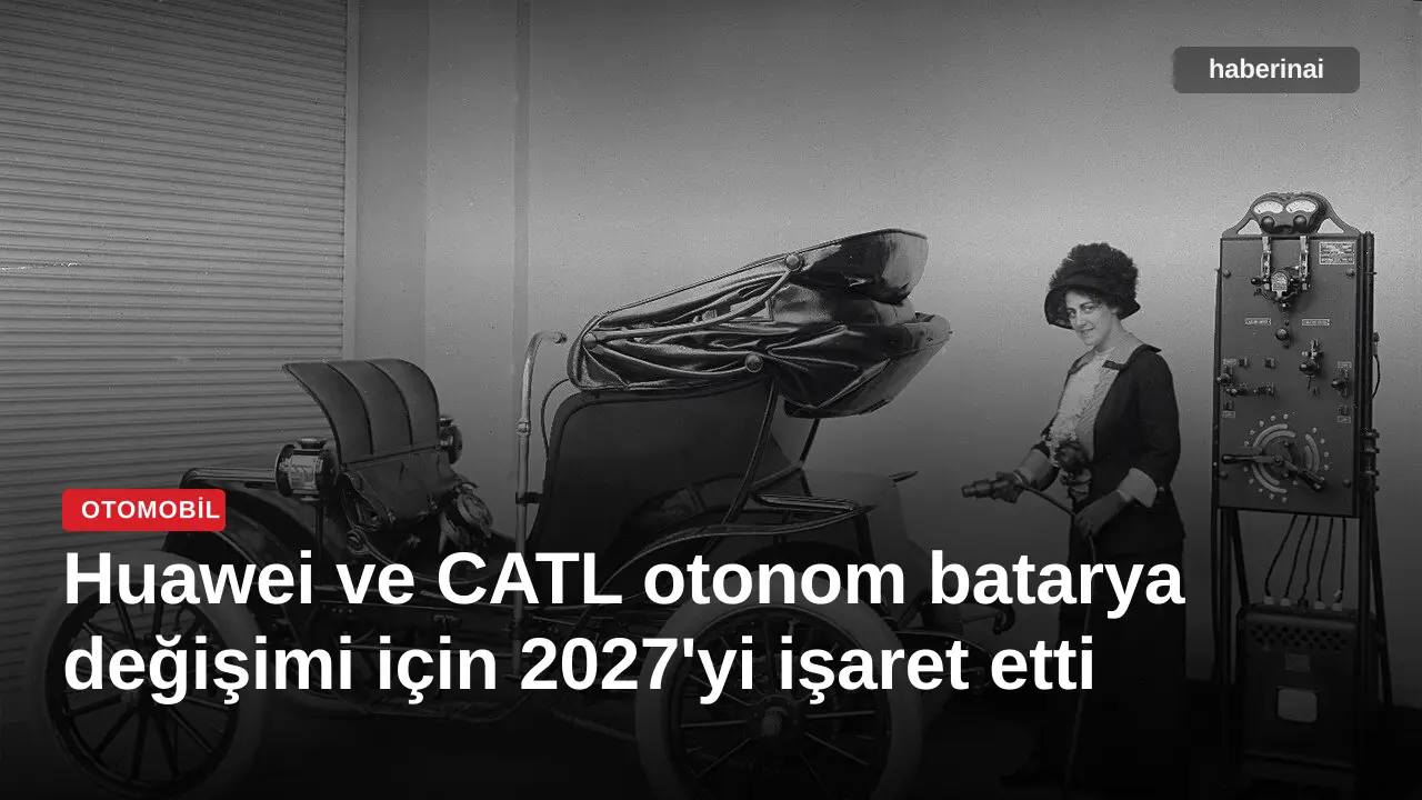 Huawei ve CATL otonom batarya değişimi için 2027'yi işaret etti