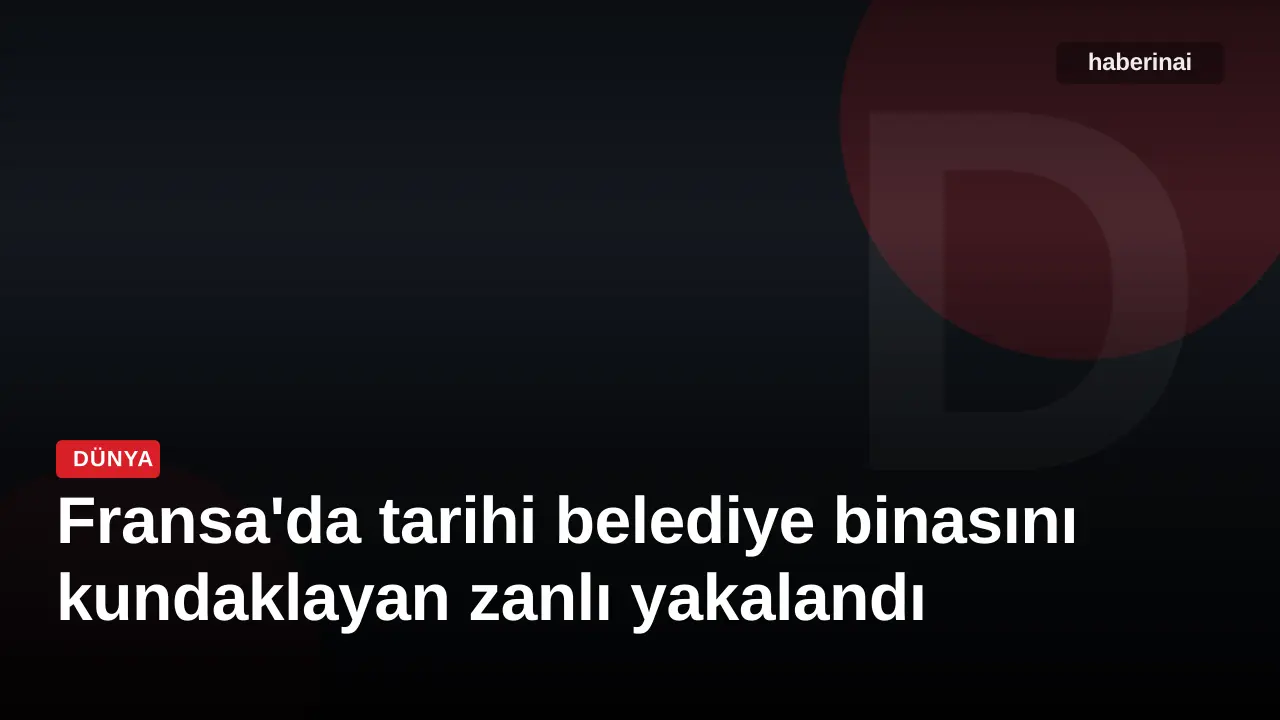 Fransa'da tarihi belediye binasını kundaklayan zanlı yakalandı