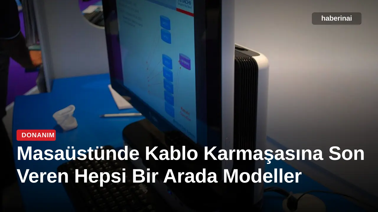 Masaüstünde Kablo Karmaşasına Son Veren Hepsi Bir Arada Modeller