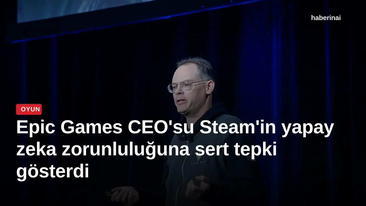 Epic Games CEO'su Steam'in yapay zeka zorunluluğuna sert tepki gösterdi