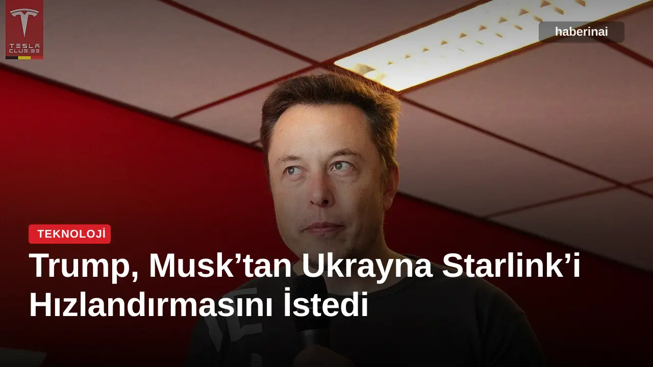 Trump, Musk’tan Ukrayna Starlink’i Hızlandırmasını İstedi