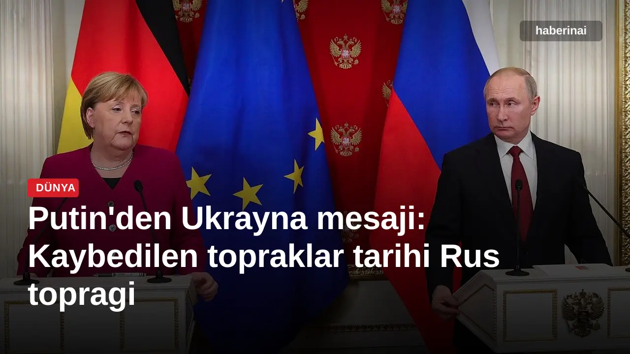 Putin'den Ukrayna mesaji: Kaybedilen topraklar tarihi Rus topragi