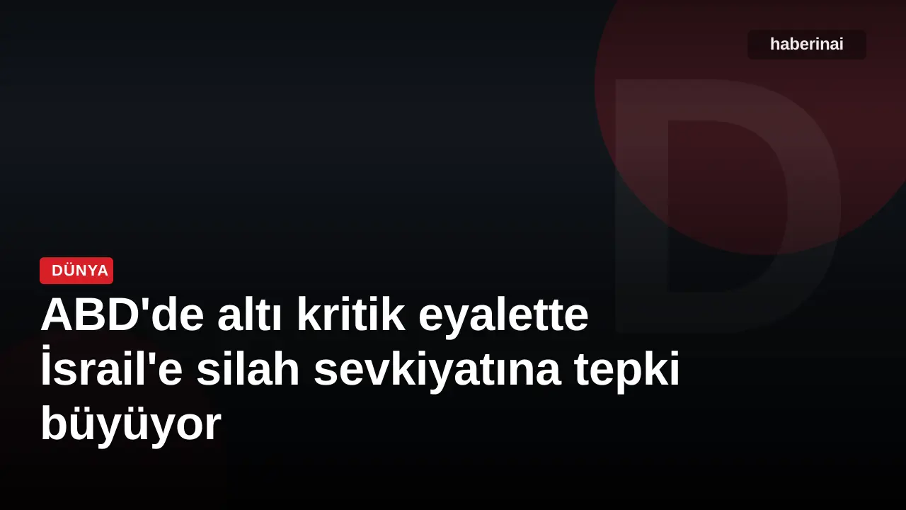 ABD'de altı kritik eyalette İsrail'e silah sevkiyatına tepki büyüyor