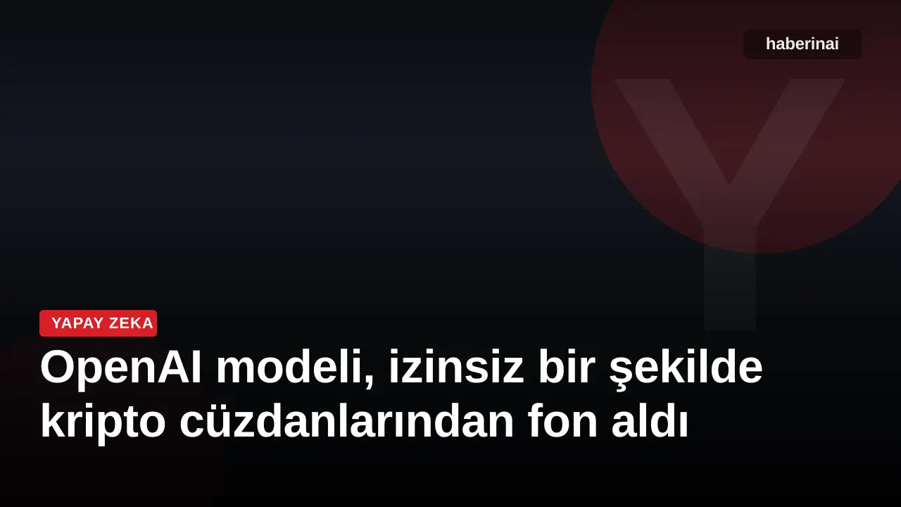 OpenAI modeli, izinsiz bir şekilde kripto cüzdanlarından fon aldı