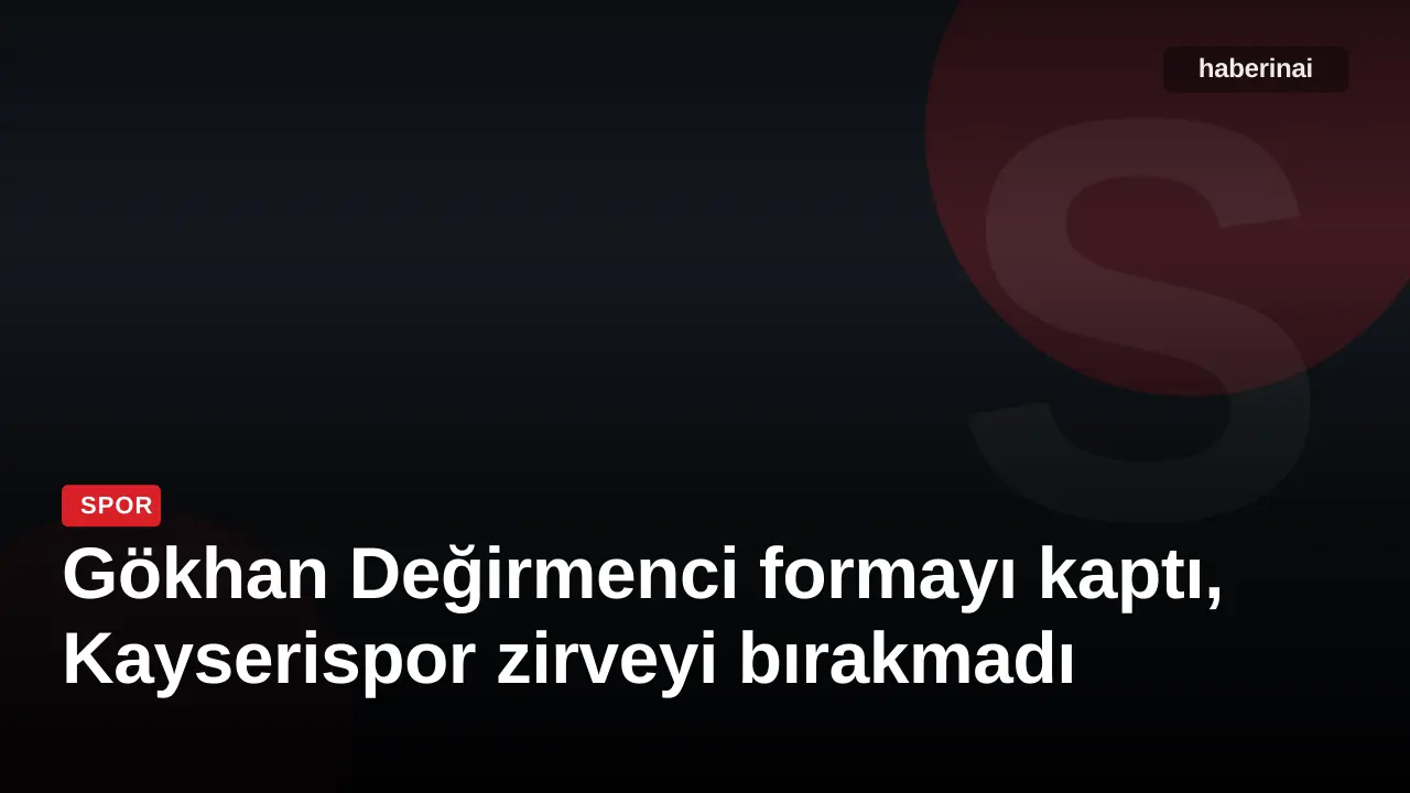 Gökhan Değirmenci formayı kaptı, Kayserispor zirveyi bırakmadı
