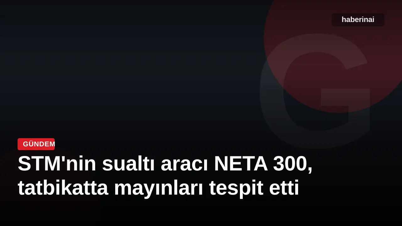 STM'nin sualtı aracı NETA 300, tatbikatta mayınları tespit etti