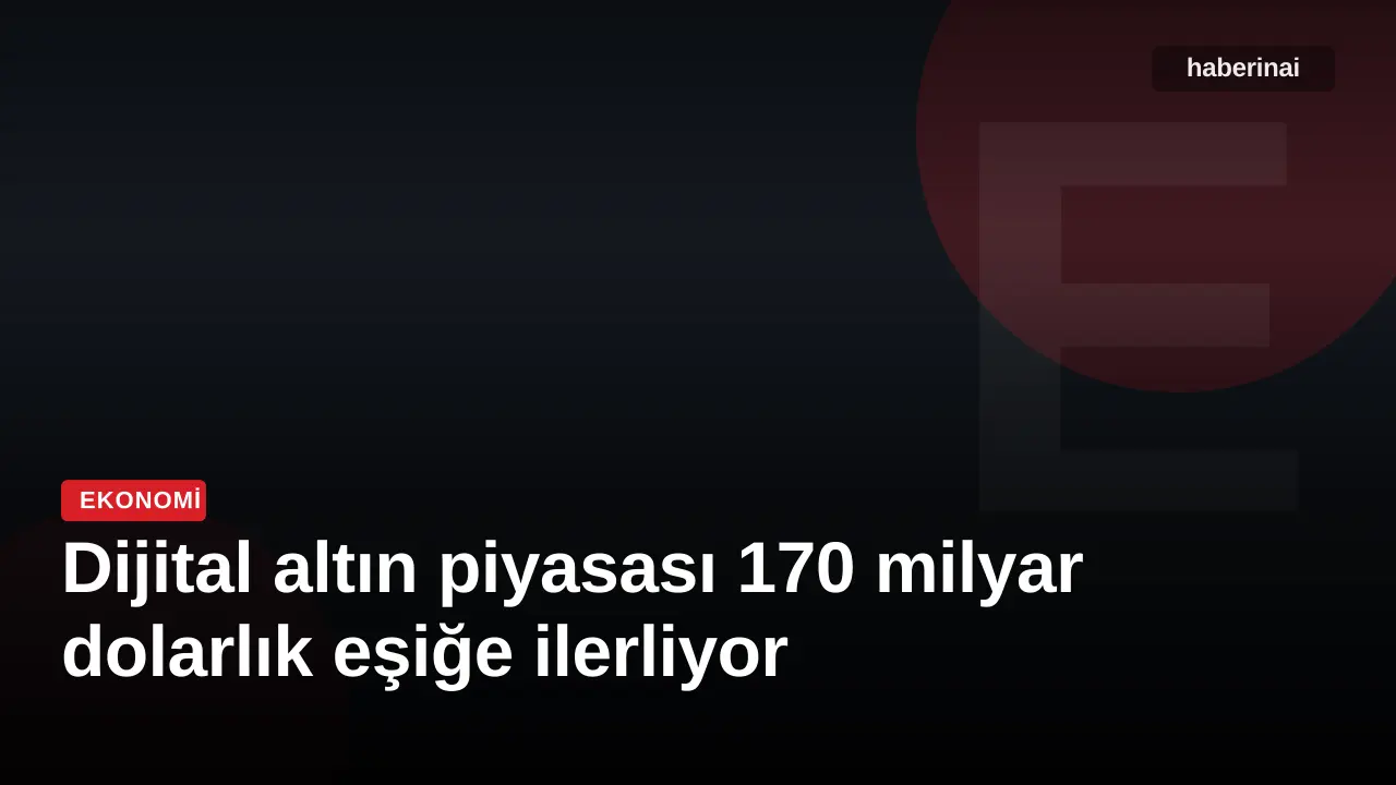 Dijital altın piyasası 170 milyar dolarlık eşiğe ilerliyor