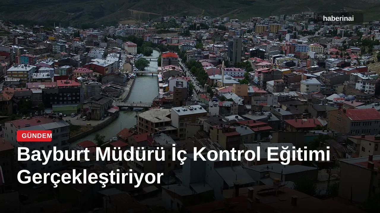 Bayburt Müdürü İç Kontrol Eğitimi Gerçekleştiriyor