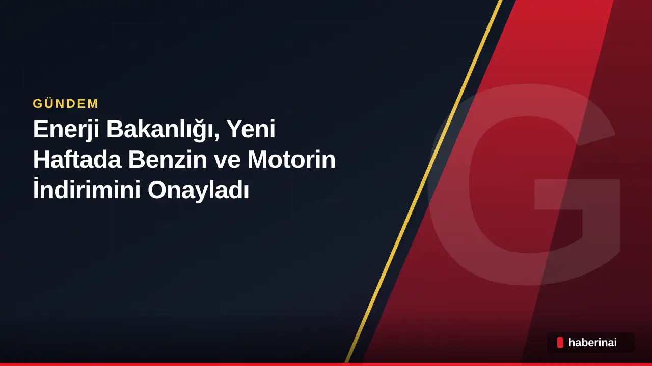 Enerji Bakanlığı, Yeni Haftada Benzin ve Motorin İndirimini Onayladı