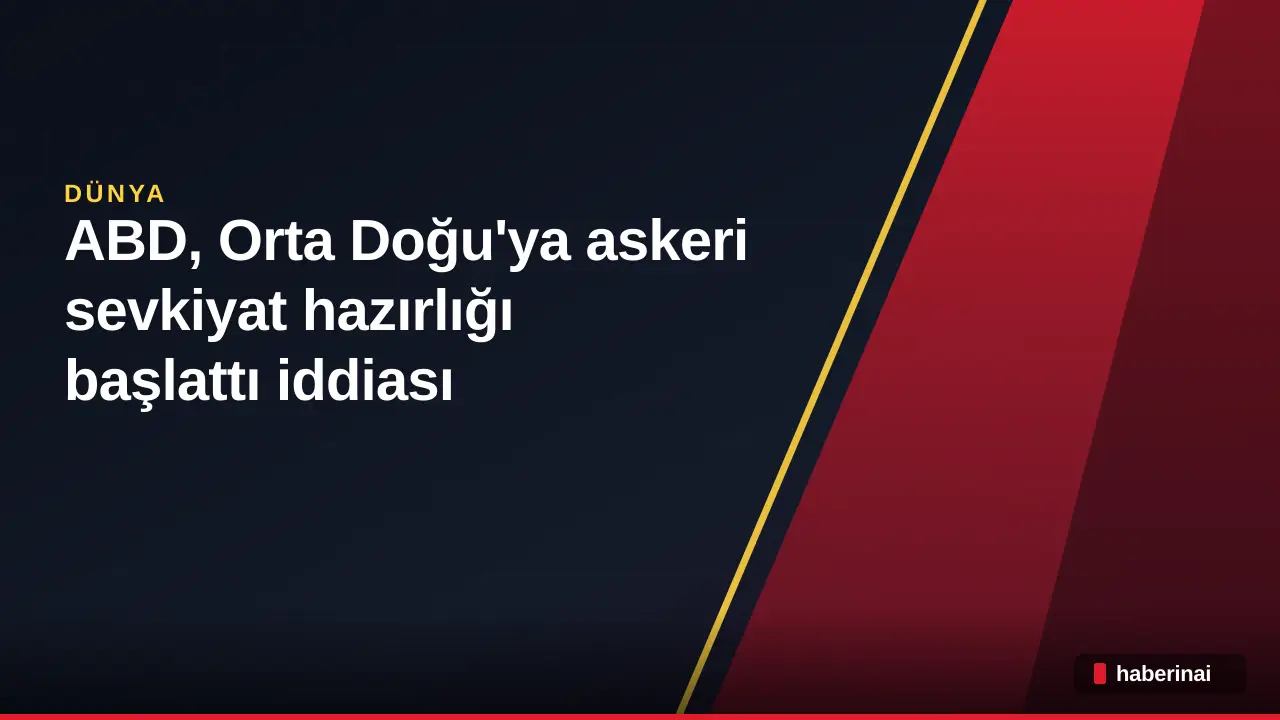 ABD, Orta Doğu'ya askeri sevkiyat hazırlığı başlattı iddiası