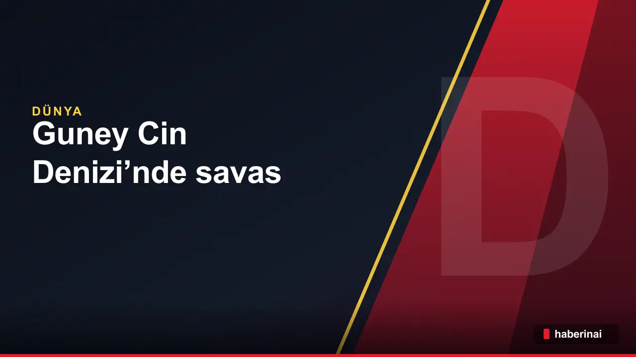 Guney Cin Denizi’nde savas gemisi hareketliligi ve bolgesel gerilim