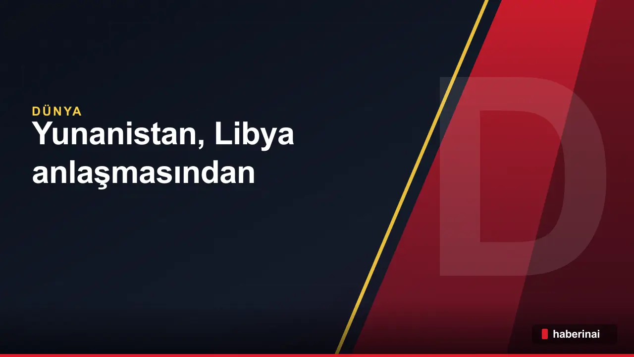Yunanistan, Libya anlaşmasından duyduğu rahatsızlığı ABD'ye taşıdı