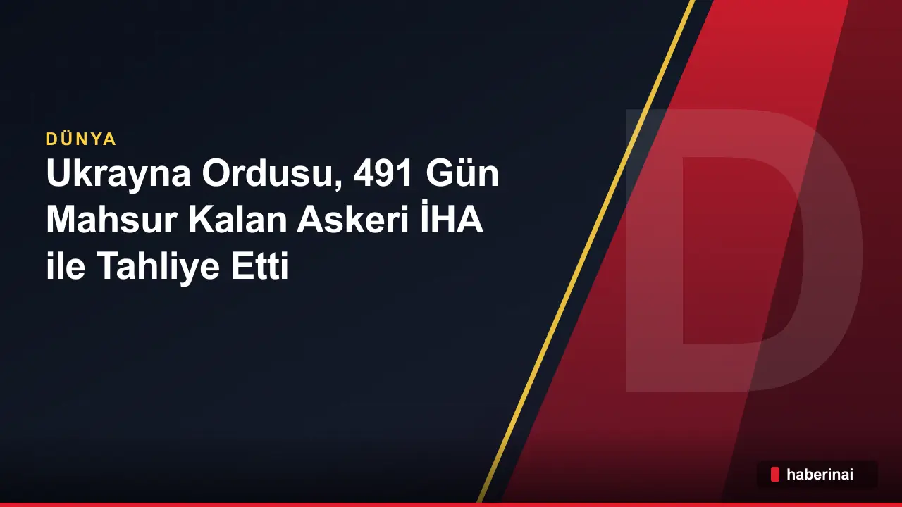 Ukrayna Ordusu, 491 Gün Mahsur Kalan Askeri İHA ile Tahliye Etti