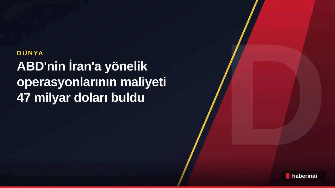 ABD'nin İran'a yönelik operasyonlarının maliyeti 47 milyar doları buldu