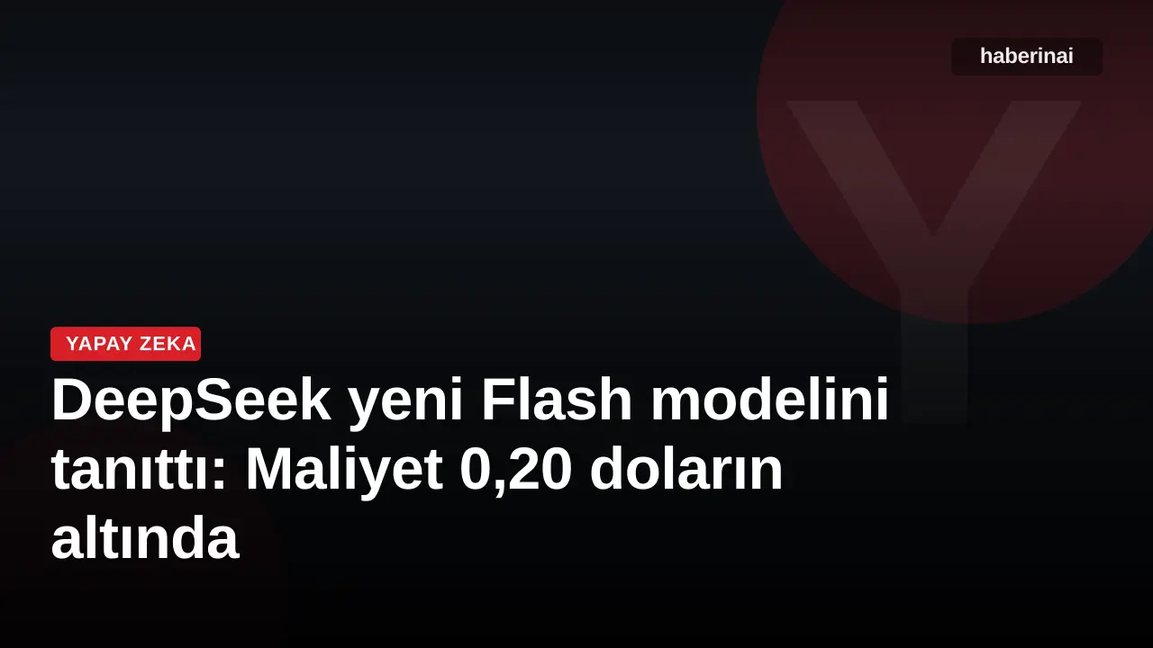 DeepSeek yeni Flash modelini tanıttı: Maliyet 0,20 doların altında