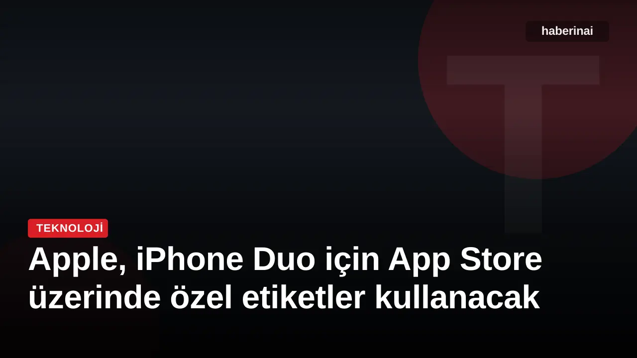 Apple, iPhone Duo için App Store üzerinde özel etiketler kullanacak