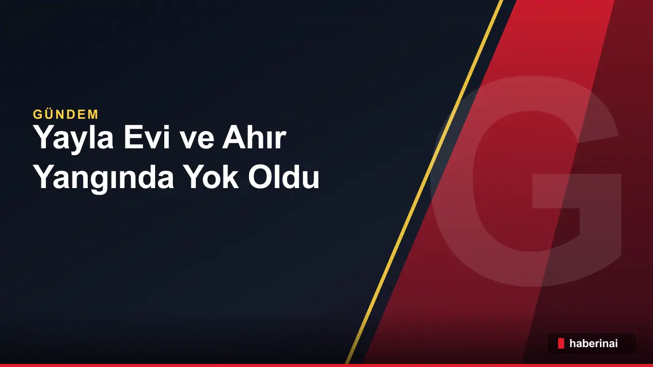 Bolu Yaylası’nda Ahşap Yayla Evi ve Ahır Yangında Yok Oldu