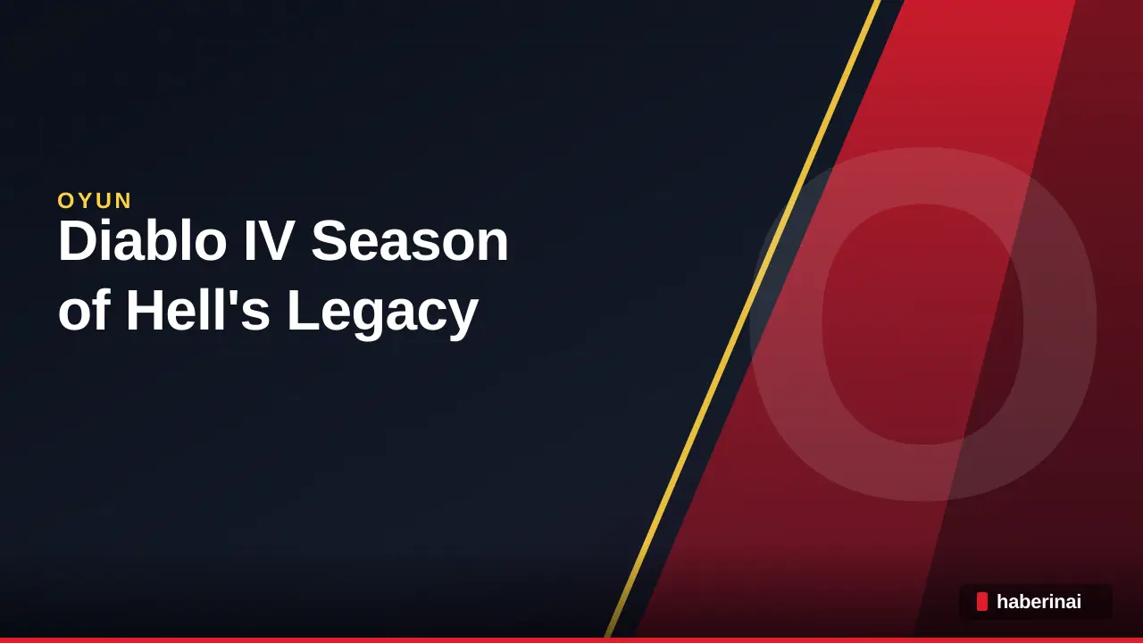 Blizzard, Diablo IV Season of Hell's Legacy İçeriğini Açıklıyor
