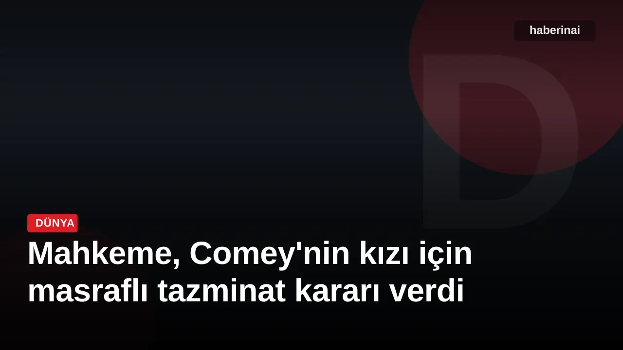 Mahkeme, Comey'nin kızı için masraflı tazminat kararı verdi