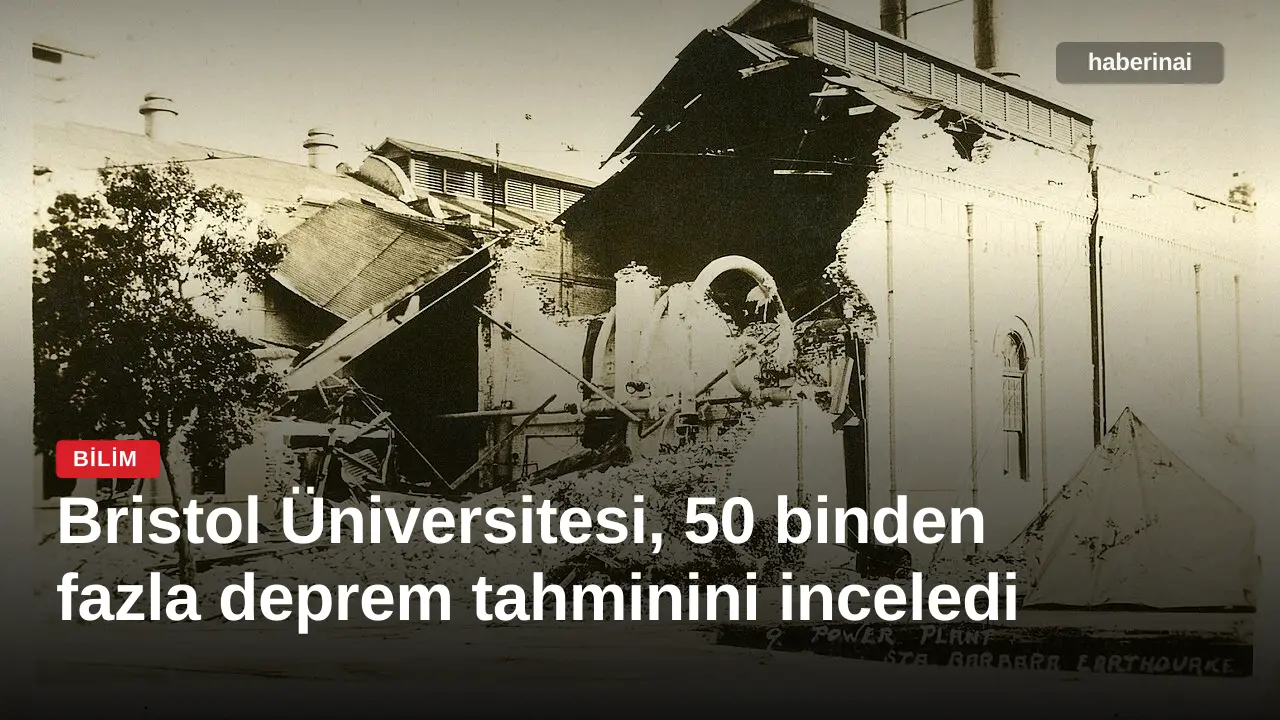 Bristol Üniversitesi, 50 binden fazla deprem tahminini inceledi