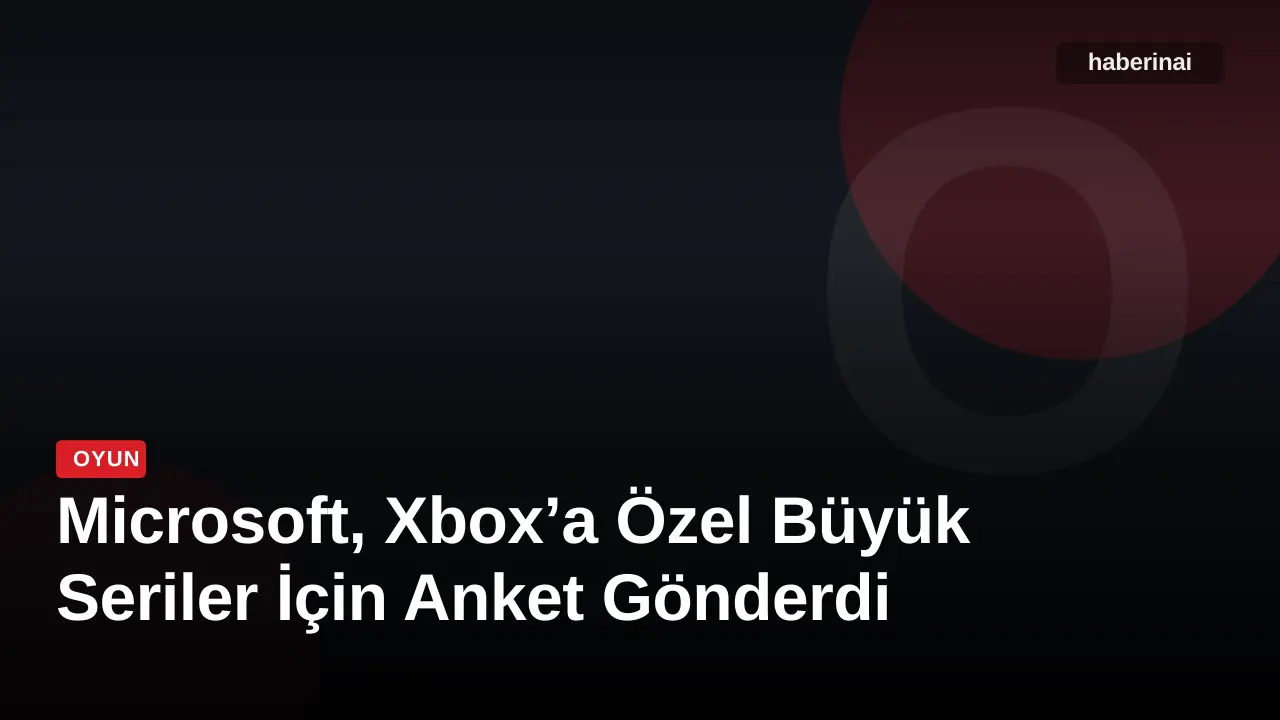 Microsoft, Xbox’a Özel Büyük Seriler İçin Anket Gönderdi