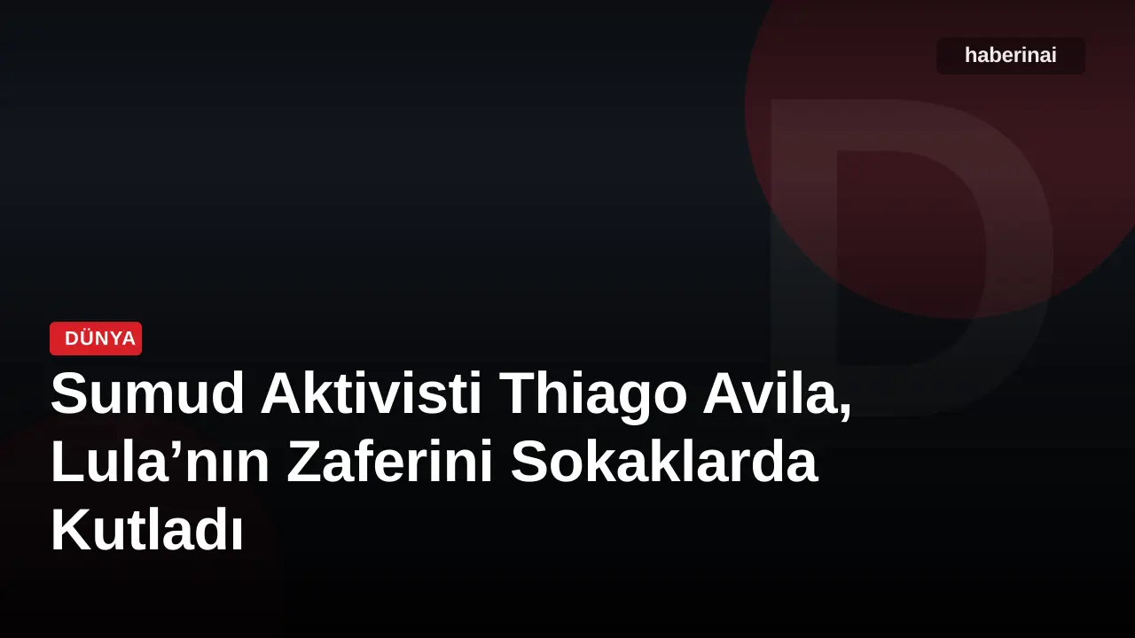 Sumud Aktivisti Thiago Avila, Lula’nın Zaferini Sokaklarda Kutladı