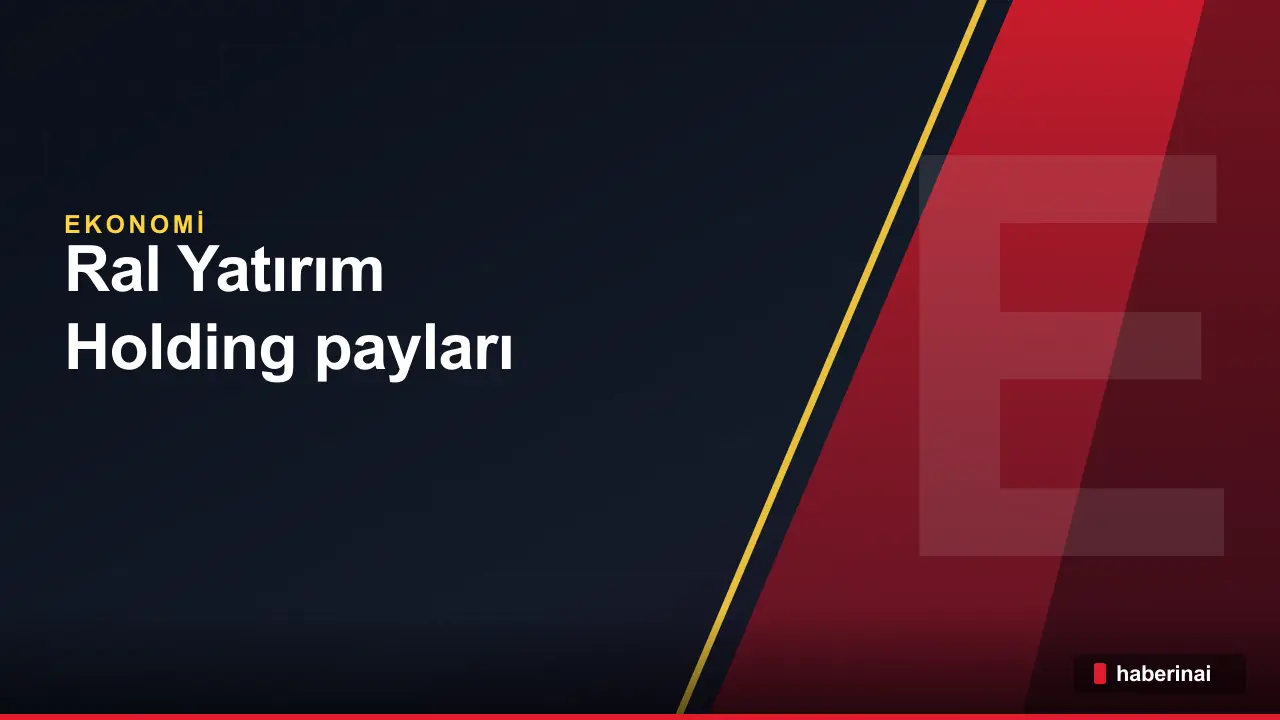 Ral Yatırım Holding payları Yakın İzleme Pazarı'na taşındı