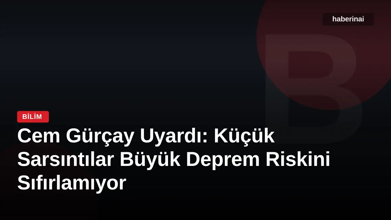 Cem Gürçay Uyardı: Küçük Sarsıntılar Büyük Deprem Riskini Sıfırlamıyor