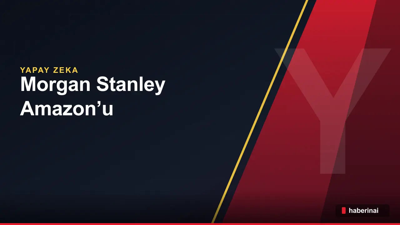 Morgan Stanley, Amazon’u en çok tercih edilenler listesine ekledi