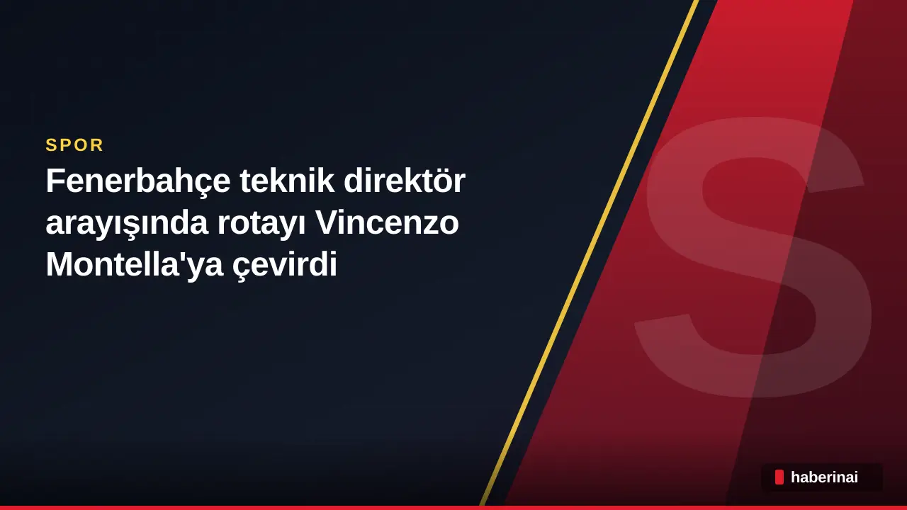 Fenerbahçe teknik direktör arayışında rotayı Vincenzo Montella'ya çevirdi