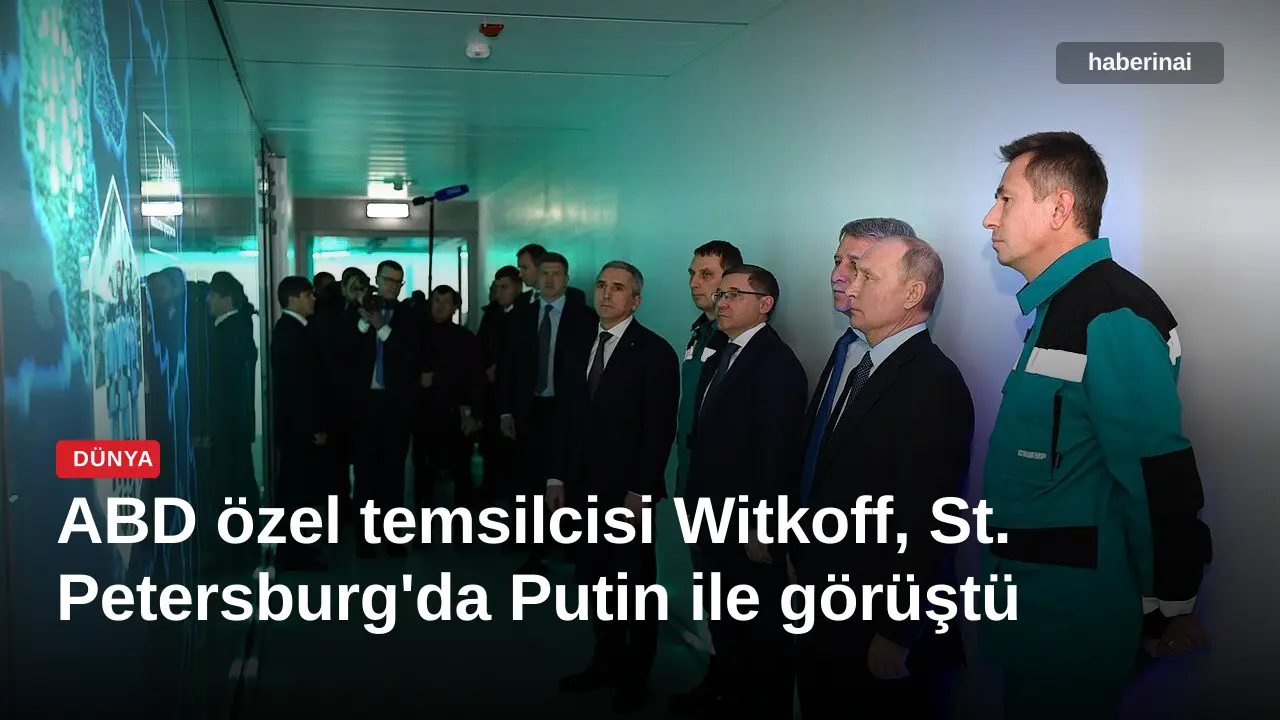 ABD özel temsilcisi Witkoff, St. Petersburg'da Putin ile görüştü