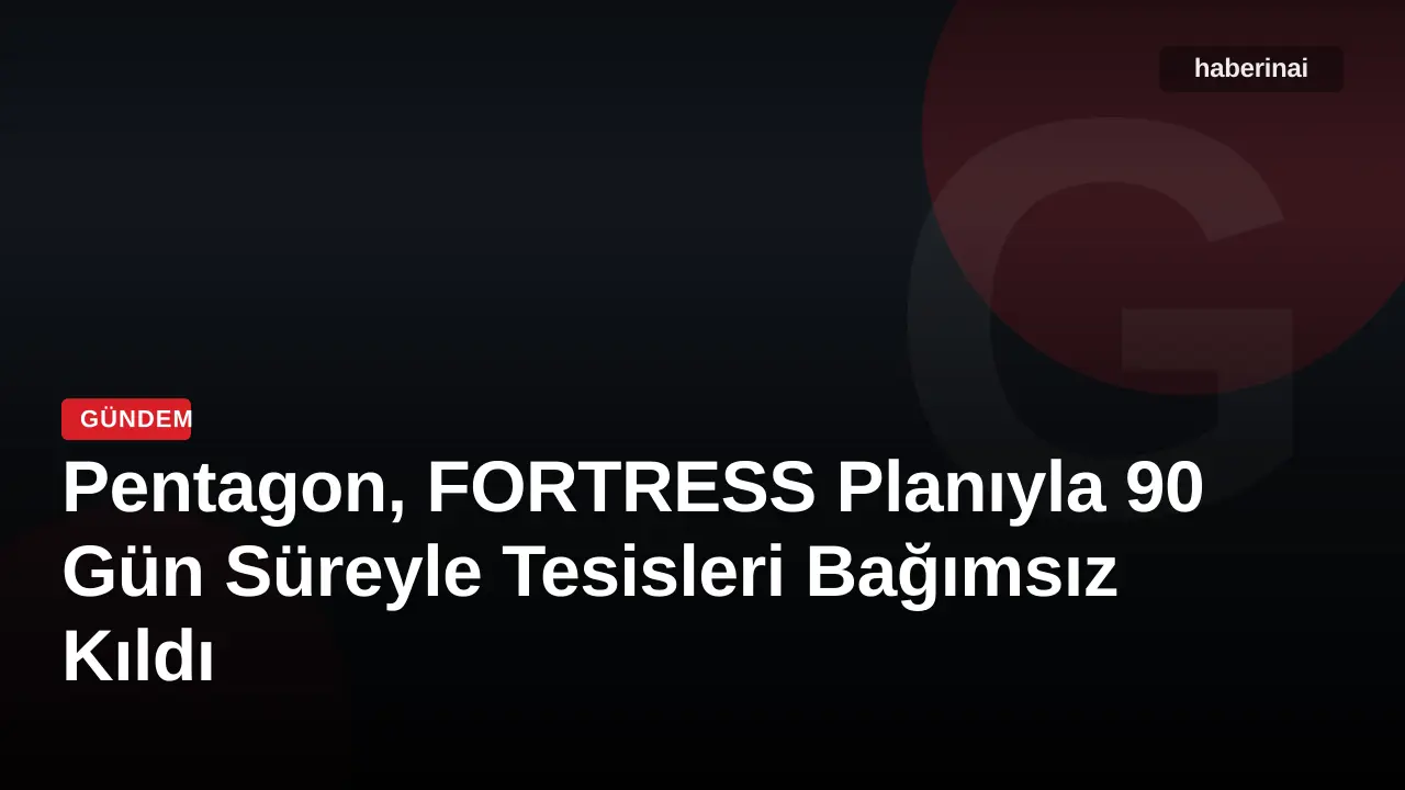 Pentagon, FORTRESS Planıyla 90 Gün Süreyle Tesisleri Bağımsız Kıldı