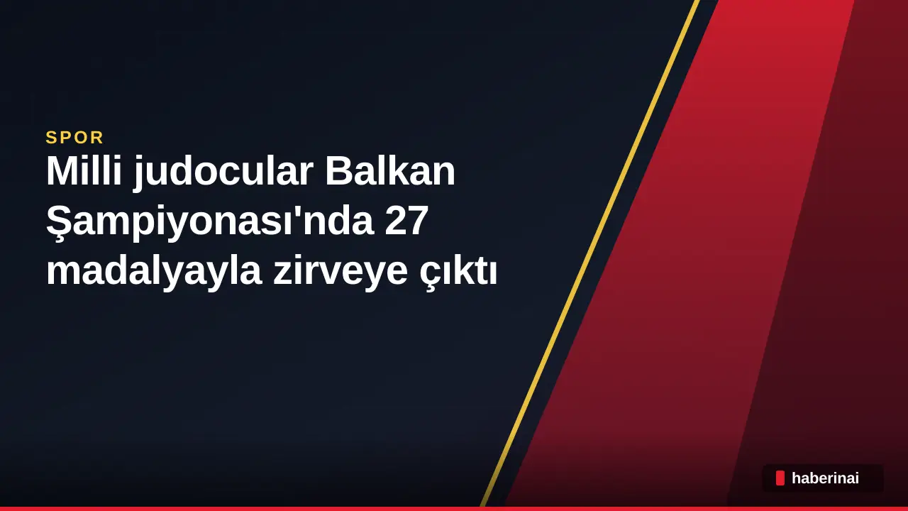 Milli judocular Balkan Şampiyonası'nda 27 madalyayla zirveye çıktı