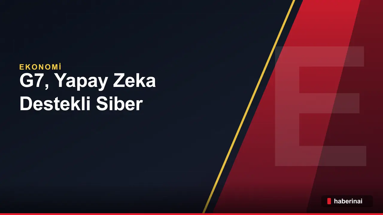 G7, Yapay Zeka Destekli Siber Saldırı Tatbikatı Planlıyor
