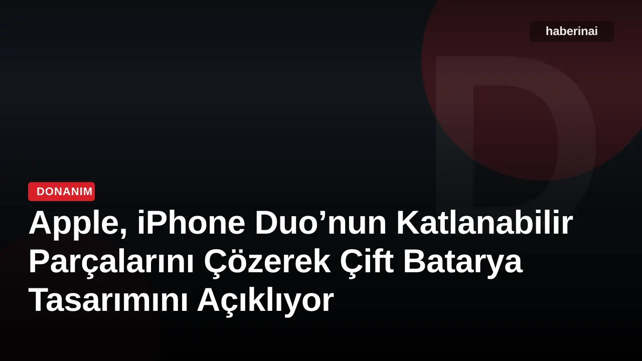 Apple, iPhone Duo’nun Katlanabilir Parçalarını Çözerek Çift Batarya Tasarımını Açıklıyor