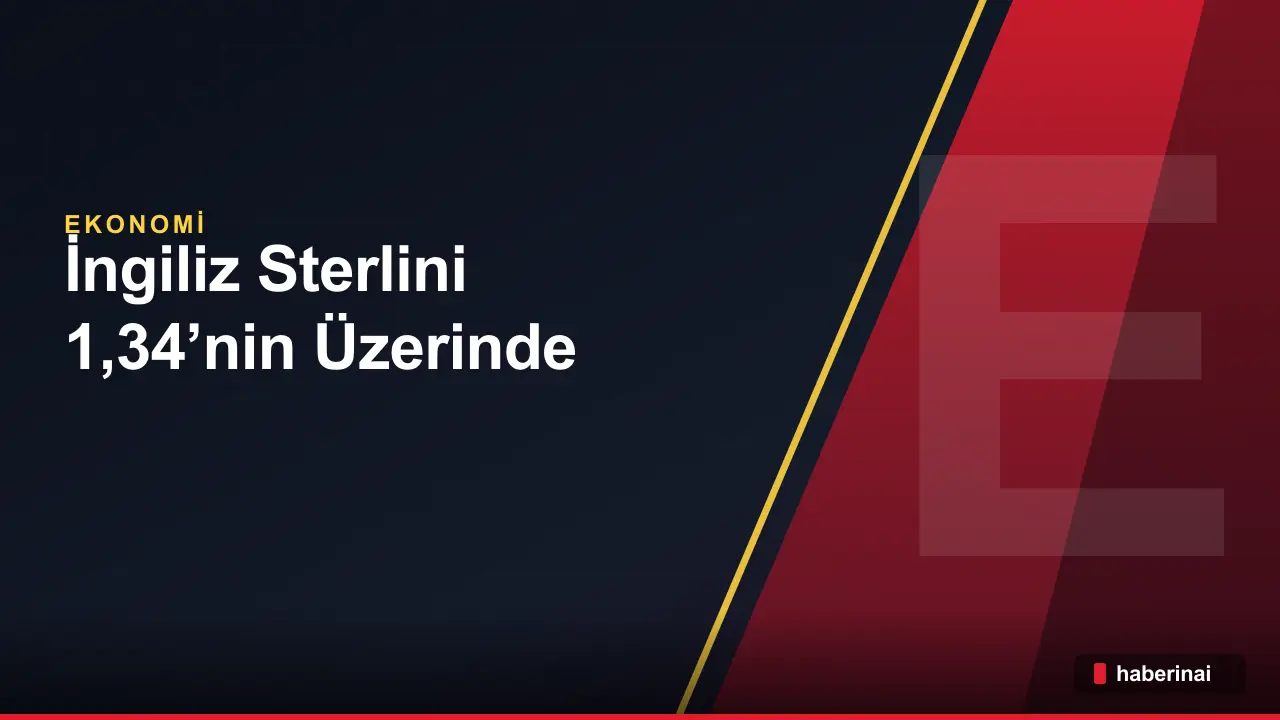 İngiliz Sterlini 1,34’nin Üzerinde Kalırken BoE Faiz Artırımı Beklentileri Havanızı Yükseltti