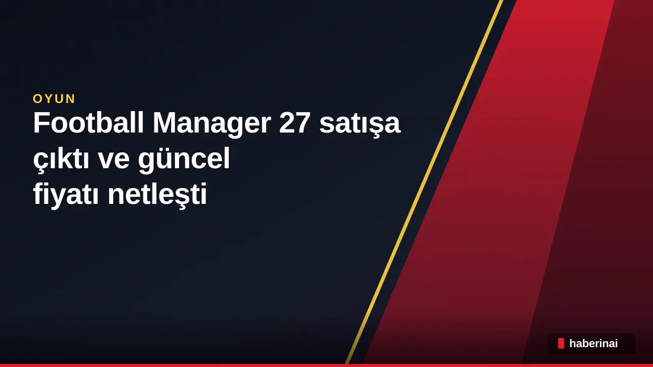 Football Manager 27 satışa çıktı ve güncel fiyatı netleşti