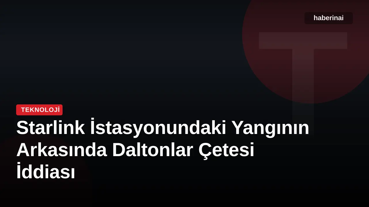 Starlink İstasyonundaki Yangının Arkasında Daltonlar Çetesi İddiası