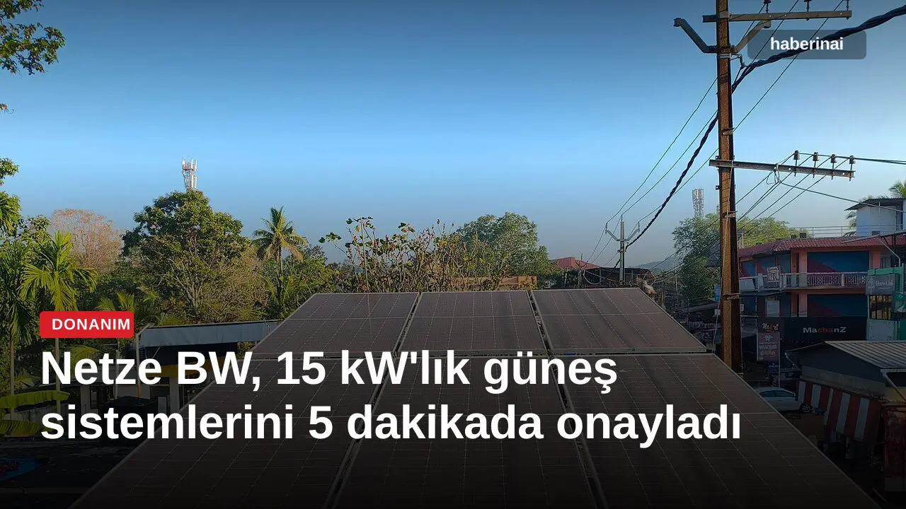 Netze BW, 15 kW'lık güneş sistemlerini 5 dakikada onayladı