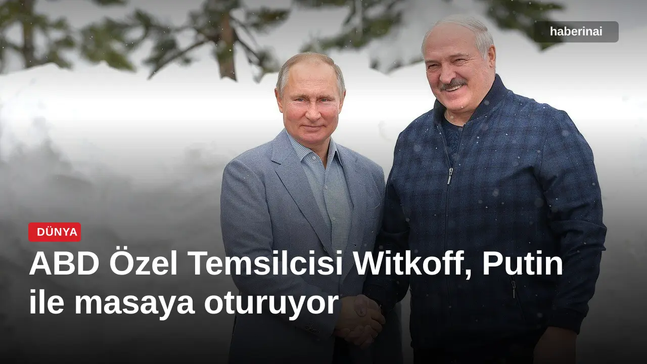 ABD Özel Temsilcisi Witkoff, Putin ile masaya oturuyor