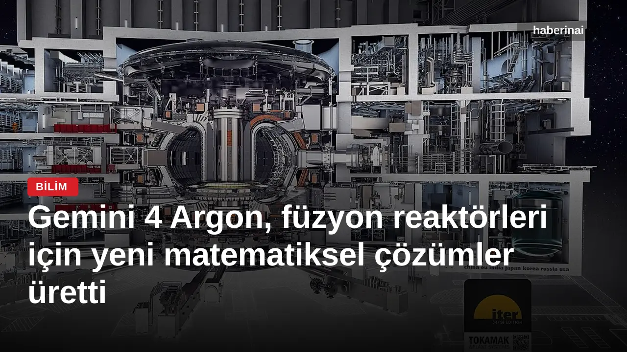 Gemini 4 Argon, füzyon reaktörleri için yeni matematiksel çözümler üretti