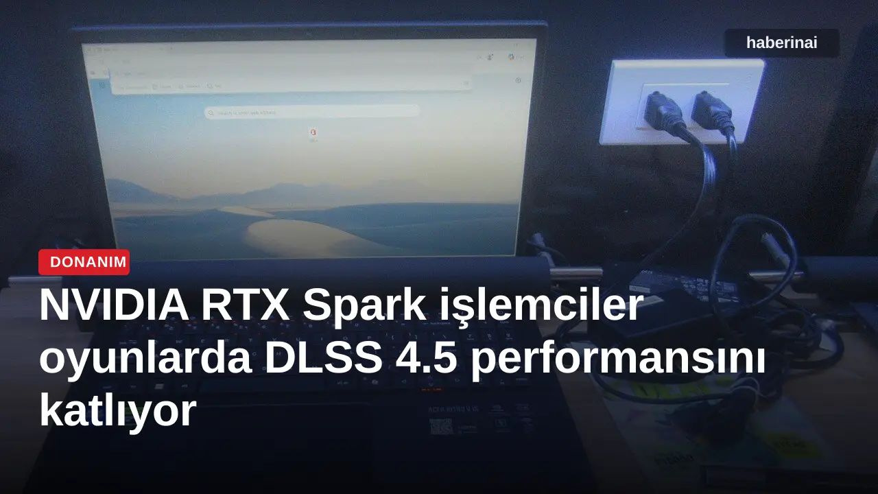 NVIDIA RTX Spark işlemciler oyunlarda DLSS 4.5 performansını katlıyor